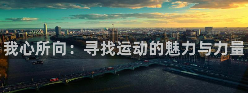 oety欧亿体育官网下载娱乐：我心所向：寻找运动的魅