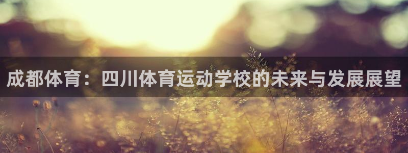 oety欧亿体育官网下载招商电话号码：成都体育：四川