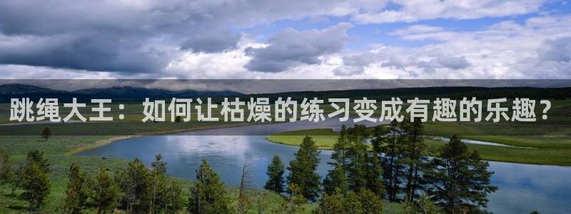 欧亿体育官方正版app娱乐下载：跳绳大王：如何让枯燥