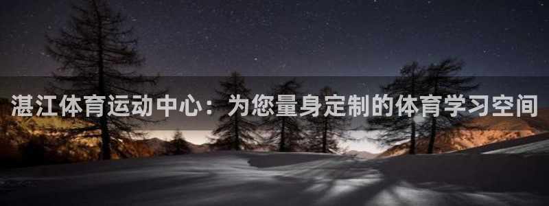 欧亿体育官方正版app娱乐：湛江体育运动中心：为您量身定制的