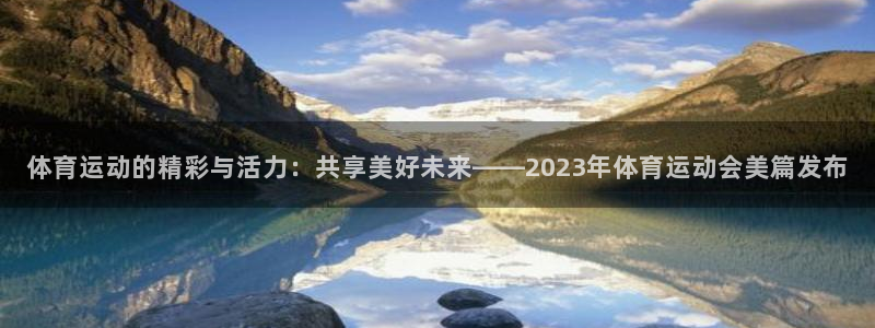 oety欧亿体育官网下载招商电话是多少啊：体育运动的精彩与活